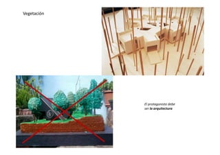 Vegetación
El protagonista debe
ser la arquitectura
 