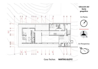 Ubicación del
Norte
geográfico
En Planta
Casa Techos MATÍAS KLOTZ
En Perspectiva
 