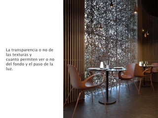 La transparencia o no de
las texturas y
cuanto permiten ver o no
del fondo y el paso de la
luz.
 