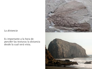 La distancia
Es importante a la hora de
percibir las texturas la distancia
desde la cual será vista.
 