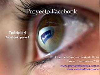 Proyecto Facebook C átedra de Procesamiento de Datos Primer Cuatrimestre 2009 www.proyectofacebook.com.ar www.catedradatos.com.ar Teórico 4 Facebook, parte 2 