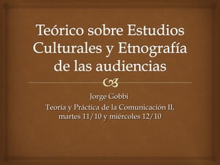 Jorge Gobbi  Teoría y Práctica de la Comunicación II, martes 11/10 y miércoles 12/10 
