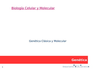 1
Genética
Biología Celular y Molecular
Genética Clásica y Molecular
 