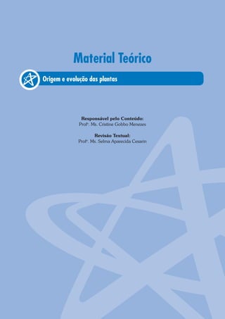 Origem e evolução das plantas
Material Teórico
Responsável pelo Conteúdo:
Profa
. Ms. Cristine Gobbo Menezes
Revisão Textual:
Profa
. Ms. Selma Aparecida Cesarin
 