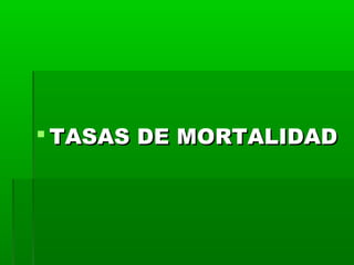  TASAS DE MORTALIDAD

 