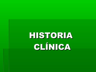 HISTORIA
CLÍNICA

 
