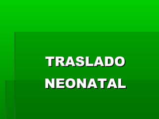 TRASLADO
NEONATAL

 