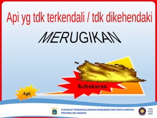 Api
Kebakaran
 