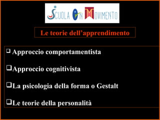 5
 Approccio comportamentista
Approccio cognitivista
La psicologia della forma o Gestalt
Le teorie della personalità
Le teorie dell’apprendimento
 