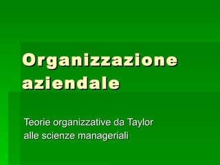 Organizzazione aziendale Teorie organizzative da Taylor  alle scienze manageriali 
