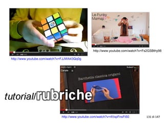 http://www.youtube.com/watch?v=FJJWA43Qq0g
http://www.youtube.com/watch?v=4VxpFnsFt50
http://www.youtube.com/watch?v=Fs2GSBthy98
131 di 147
 