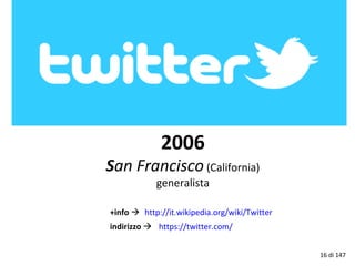 2006
San Francisco (California)
generalista
+info  http://it.wikipedia.org/wiki/Twitter
indirizzo  https://twitter.com/
16 di 147
 