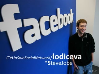 C’èUnSoloSocialNetwork/lodiceva
*SteveJobs
22 di 147
 