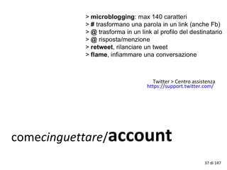 comecinguettare/account
https://support.twitter.com/
Twitter > Centro assistenza
37 di 147
 
