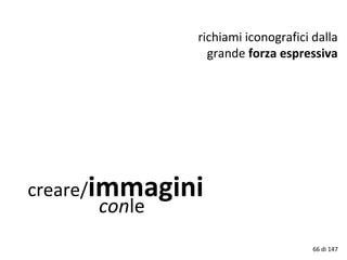 creare/immagini
conle
richiami iconografici dalla
grande forza espressiva
66 di 147
 