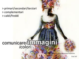 icolori
Illustrazione di Sonia MariaLuce Possentini.
> primari/secondari/terziari
> complementari
> caldi/freddi
73 di 147
 