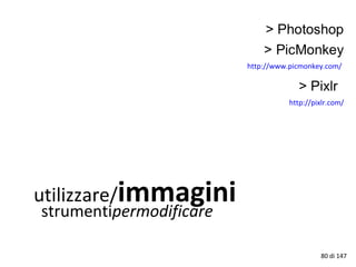 utilizzare/immaginistrumentipermodificare
http://www.picmonkey.com/
http://pixlr.com/
80 di 147
 
