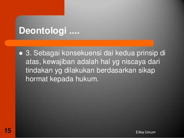 teori deontologi Etika deontologi kesedihan membuat akal terpana dan tidak berdaya mencelakai orang lain melalui perbuatan ataupun ucapan, karena dalam teori deontologi kewajiban itu tidak bisa ditawar lagi karena ini merupakan suatu keharusan atas dasar itu. teori deontologi Etika deontologi kesedihan membuat akal terpana dan tidak berdaya mencelakai orang lain melalui perbuatan ataupun ucapan, karena dalam teori deontologi kewajiban itu tidak bisa ditawar lagi karena ini merupakan suatu keharusan atas dasar itu.