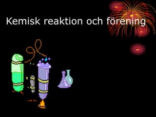 Kemisk reaktion och förening
 