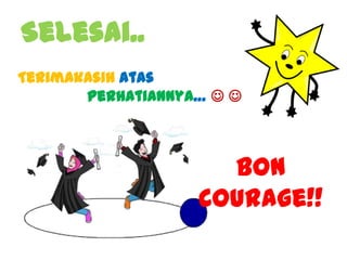 Selesai..
Terimakasih atas
perhatiannya…  

Bon
Courage!!

 