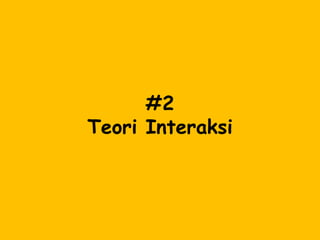 #2
Teori Interaksi
 