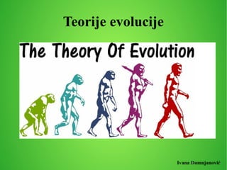 Teorije evolucije
Ivana Damnjanović
 
