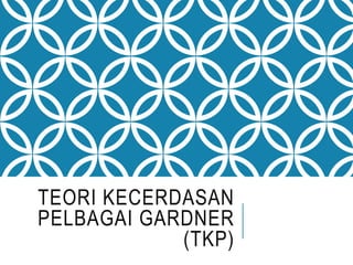 TEORI KECERDASAN
PELBAGAI GARDNER
(TKP)
 