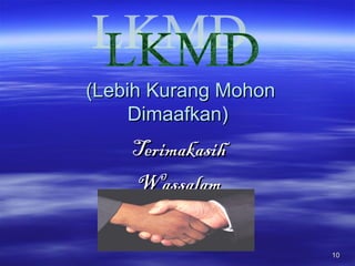 1010
(Lebih Kurang Mohon(Lebih Kurang Mohon
Dimaafkan)Dimaafkan)
TerimakasihTerimakasih
WassalamWassalam
 