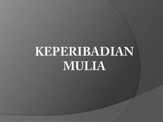 KEPERIBADIAN
MULIA
 