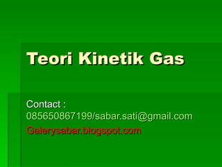 Teori Kinetik Gas  Contact :  085650867199/sabar.sati@gmail.com Galerysabar.blogspot.com 