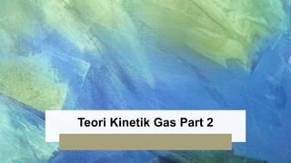 Teori Kinetik Gas Part 2
 