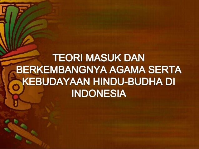 Teori Masuk Dan Berkembangnya Agama Serta Kebudayaan Hindu Budha Teori Masuk Dan Berkembangnya Agama Serta Kebudayaan Hindu Budha