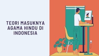TEORI MASUKNYA
AGAMA HINDU DI
INDONESIA
 