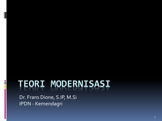1
TEORI MODERNISASI
Dr. Frans Dione, S.IP, M.Si
IPDN - Kemendagri
 