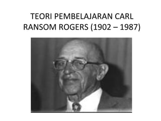 TEORI PEMBELAJARAN CARL RANSOM ROGERS (1902 – 1987) 