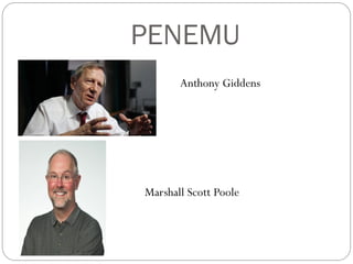 PENEMU
Anthony Giddens

Marshall Scott Poole
 