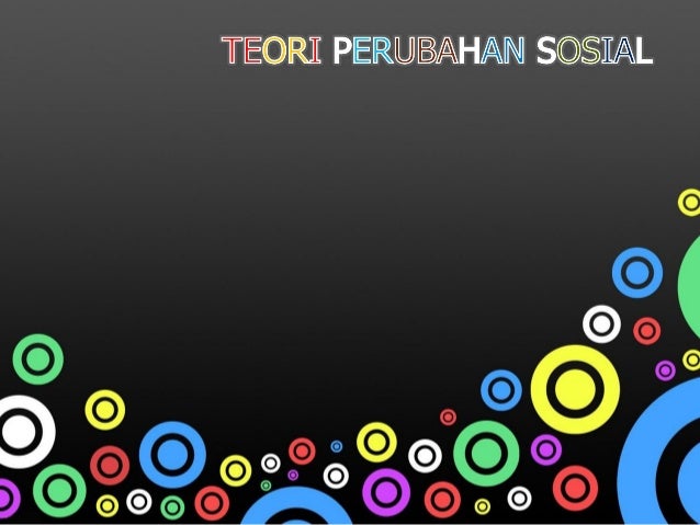Teoriperubahansosial 130708021837 Phpapp02 Teoriperubahansosial 130708021837 Phpapp02