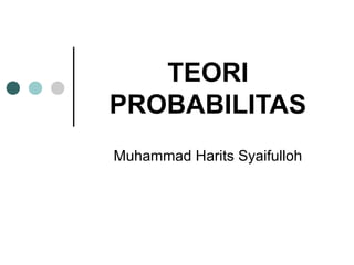 TEORI
PROBABILITAS
Muhammad Harits Syaifulloh
 