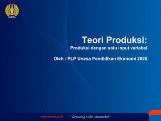 Teori Produksi:
Produksi dengan satu input variabel
Oleh : PLP Unesa Pendidikan Ekonomi 2020
 