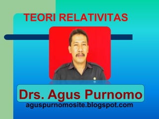 TEORI RELATIVITAS




Drs. Agus Purnomo
aguspurnomosite.blogspot.com
 