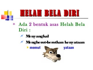 HELAH BELA DIRIHELAH BELA DIRI
‫٭‬ Ada 2 bentuk asas Helah Bela
Diri :
 Menyangkal
 Mengherot-berotkan kenyataan
 memutarbelitkan kenyataan
 
