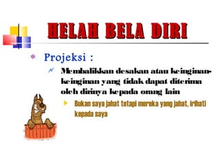 HELAH BELA DIRIHELAH BELA DIRI
‫٭‬ Projeksi :
 Membalikkan desakan atau keinginan-
keinginan yang tidak dapat diterima
oleh dirinya kepada orang lain
 Bukan saya jahat tetapi mereka yang jahat, irihati
kepada saya
 