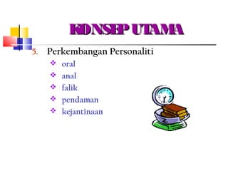 KONSEPUTAMAKONSEPUTAMA
5. Perkembangan Personaliti
 oral
 anal
 falik
 pendaman
 kejantinaan
 