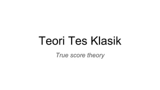 Teori Tes Klasik
True score theory
 