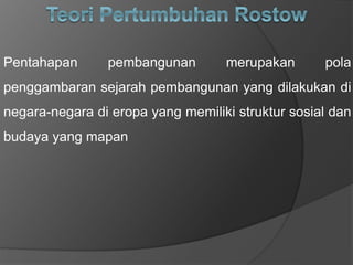 Pentahapan pembangunan merupakan pola
penggambaran sejarah pembangunan yang dilakukan di
negara-negara di eropa yang memiliki struktur sosial dan
budaya yang mapan
 