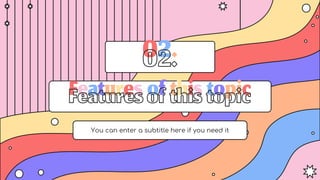 02.
Featuresofthistopic
You can enter a subtitle here if you need it
 