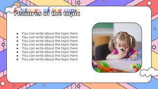 ● You can write about the topic here
● You can write about the topic here
● You can write about the topic here
● You can write about the topic here
● You can write about the topic here
● You can write about the topic here
● You can write about the topic here
● You can write about the topic here
Featuresofthetopic
 