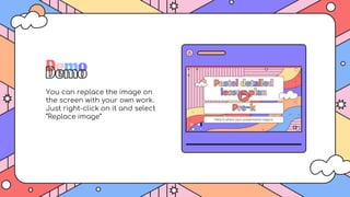 You can replace the image on
the screen with your own work.
Just right-click on it and select
“Replace image”
Demo
 