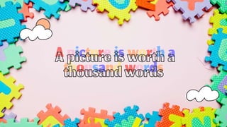 Apictureiswortha
thousandwords
 