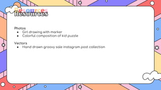 Photos
● Girl drawing with marker
● Colorful composition of kid puzzle
Vectors
● Hand drawn groovy sale instagram post collection
Resources
 
